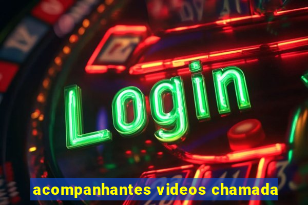 acompanhantes videos chamada